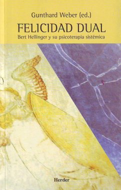 Felicidad dual : Bert Hellinger y su psicoterapia sistémica - Weber, Gunthard