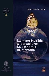 La mano invisible al descubierto : la economía de mercado - Ferrero Muñoz, Ignacio