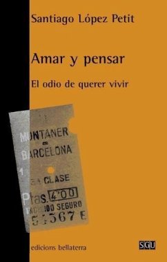 Amar y pensar : el odio de querer vivir - López Petit, Santiago