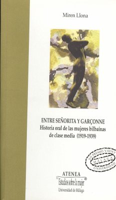 Entre señorita y garçonne : historia oral de las mujeres bilbainas de clase media (1919-1939) - Llona González, Miren