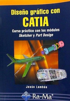 Diseño gráfico con CATIA : curso práctico con los módulos Sketcher y Part Design - Lambas Pérez, Jesús