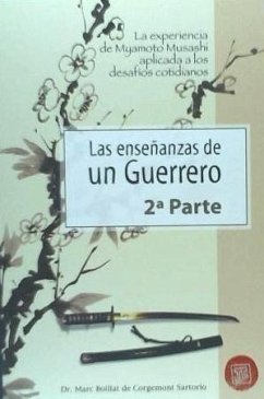 Las enseñanzas de un guerrero. 2 parte : la experiencia de Miyamoto Musashi aplicada a los desafíos cotidianos - Boillat de Corgemont Sartorio, Marc E.