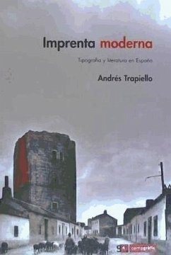 Imprenta moderna : tipografía y literatura en España, 1874-2005 - Trapiello, Andrés