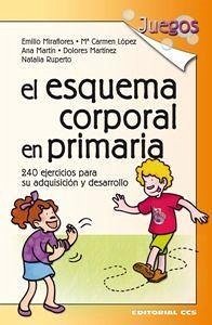 El esquema corporal en Primaria : 240 ejercicios para su adquisición y desarrollo - Miraflores Gómez, Emilio