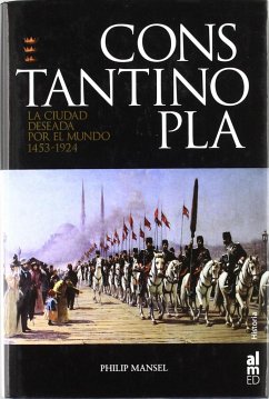 Constantinopla : la ciudad deseada por el mundo, 1543-1924 - Mansel, Philip