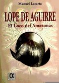 Lope de Aguirre : el loco del Amazonas