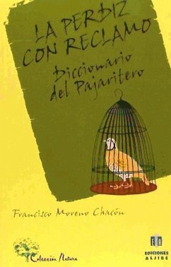 La perdiz con reclamo : diccionario del pajaritero - Moreno Chacón, Francisco; Moreno Hueso, Francisco José