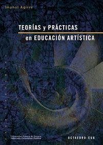 Teorías y prácticas en educación artística - Agirre Arriaga, Imanol . . . [et al.