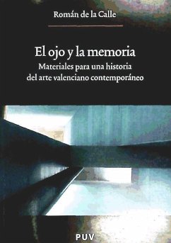 El ojo y la memoria : materiales para una historia del arte valenciano contemporáneo - Calle, Román de la