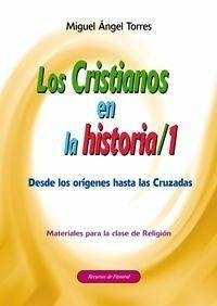 Los cristianos en la historia, 1 : desde los orígenes hasta las Cruzadas. Materiales para la clase de religión - Torres Merchán, Miguel Ángel