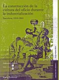 La construcción de la cultura del oficio durante la industrialización : Barcelona, 1814-1860