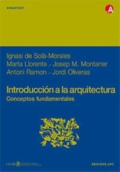 Introducción a la arquitectura : Conceptos fundamentales - Solà-Morales, Ignasi de . . . [et al.; Llorente Díaz, Marta; Oliveras Samitier, Jordi