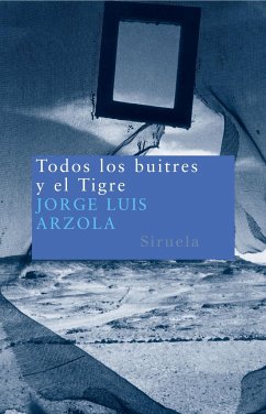 Todos los buitres y el tigre - Arzola Benites, Jorge Luis