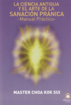 Sanación pránica : la ciencia antigua y el arte de la sanación pránica : manual práctico - Sui, Choa Kok