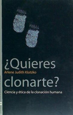 ¿Quieres clonarte? : ciencia y ética de la clonación humana - Klotzko, Arlene Judith