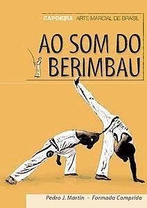 Ao som do berimbau : Capoeira, arte marcial de Brasil - Martín Villalba, Pedro Julio