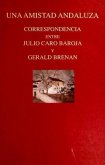Una amistad andaluza : correspondencia entre Julio Caro Baroja y Gerald Brenan