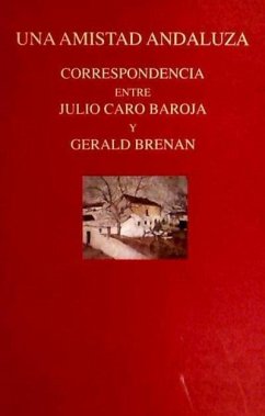 Una amistad andaluza : correspondencia entre Julio Caro Baroja y Gerald Brenan - Caro Baroja, Julio; Brenan, Gerald