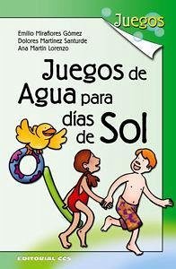 Juegos de agua para días de sol : 170 juegos para niños de 4 a 12 años o más - Miraflores Gómez, Emilio; Martínez Santurde, Dolores; Martín Lorenzo, Ana