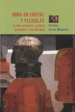 Obra en cristal y plexiglás : la obra pictórica y gráfica de Stefan F. von Reiswitz - García Montañés, Cristina