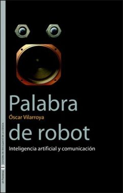 Palabra de robot : inteligencia artificial y comunicación - Vilarroya Oliver, Óscar