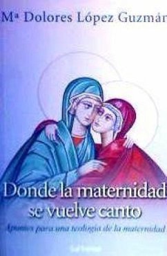 Donde la maternidad se vuelve canto : apuntes para una teología de la maternidad - López Guzmán, María Dolores