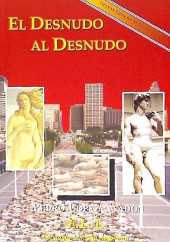 El desnudo al desnudo : una mirada histórica y actual sobre el fenómeno del nudismo y guía de nudismo - López Anadón, Pedro