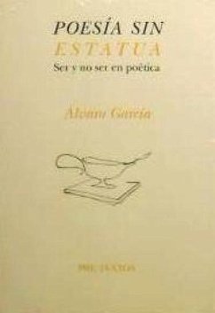Poesía sin estatua : ser y no ser en poética - García, Álvaro