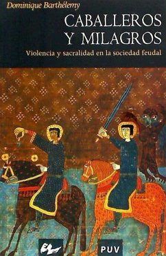 Caballeros y milagros : violencia y sacralizad en la sociedad feudal - Barthélemy, Dominique