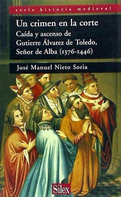 Un crimen en la corte : caída y ascenso de Gutierre Álvarez de Toledo, señor de Alba (1376-1446) - Nieto Soria, José Manuel