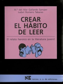 Crear el hábito de leer : el relato heroico en la literatura juvenil - Gallardo Samper, María del Mar; Romero Tabares, María Isabel