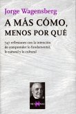 A más cómo, menos por qué : 747 reflexiones con la intención de comprender lo fundamental, lo natural y lo cultural