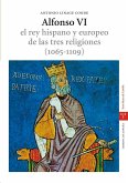 Alfonso VI : el rey hispano y europeo de las tres religiones