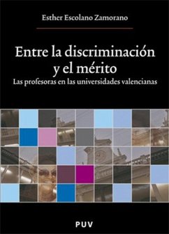 Entre la discriminación y el mérito : las profesoras en las universidades valencianas - Escolano Zamorano, Esther