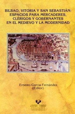 Bilbao, Vitoria y San Sebastián : espacios para mercaderes, clérigos y gobernantes en el medievo y la modernidad - García Fernández, Ernesto