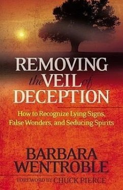 Removing the Veil of Deception: How to Recognize Lying Signs, False Wonders and Seducing Spirits - Wentroble, Barbara