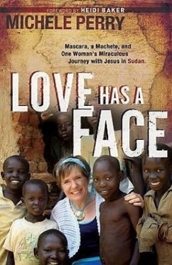 Love Has a Face: Mascara, a Machete and One Woman's Miraculous Journey with Jesus in Sudan - Perry, Michele