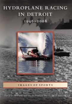 Hydroplane Racing in Detroit: 1946 - 2008 - Williams, David D.; Hydroplane and Raceboat Museum