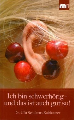 Ich bin schwerhörig - und das ist auch gut so! - Schultens-Kaltheuner, Dr. Ulla