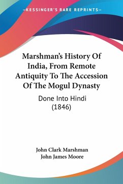 Marshman's History Of India, From Remote Antiquity To The Accession Of The Mogul Dynasty - Marshman, John Clark