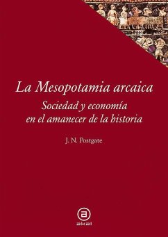 La Mesopotamia arcaica : sociedad y economía en el amanecer de la historia - Postgate, Nicholas