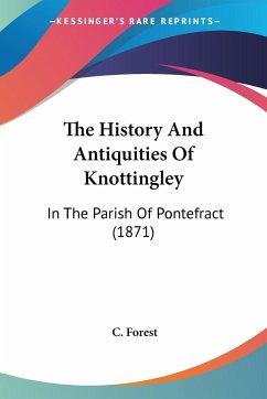 The History And Antiquities Of Knottingley - Forest, C.