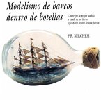 Modelismo de barcos dentro de botellas : construya su propio modelo a escala de un barco legendario dentro de una botella