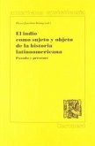 El indio como sujeto y objeto de la historia latinoamericana : pasado y presente El indio como sujeto y objeto de la historia latinoamericana : pasado y presente