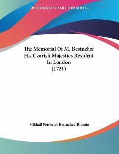 The Memorial Of M. Bestuchef His Czarish Majesties Resident In London (1721) - Bestuzhev-Riumin, Mikhail Petrovich