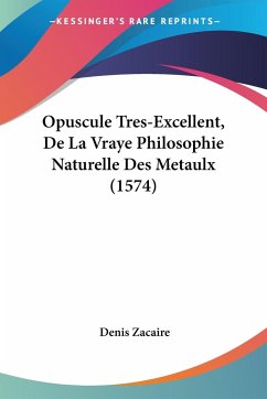 Opuscule Tres-Excellent, De La Vraye Philosophie Naturelle Des Metaulx (1574)