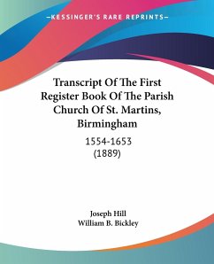 Transcript Of The First Register Book Of The Parish Church Of St. Martins, Birmingham - Bickley, William B.; Hill, Joseph