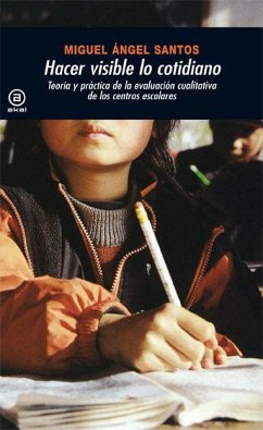 Hacer visible lo cotidiano : teoría práctica de la evolución cualitativa de centros escolares - Santos Guerra, Miguel Ángel