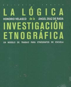 La lógica de la investigación etnográfica : un modelo de trabajo para etnógrafos de la escuela - Velasco Maillo, Honorio M.; Díaz de Rada Brun, Ángel