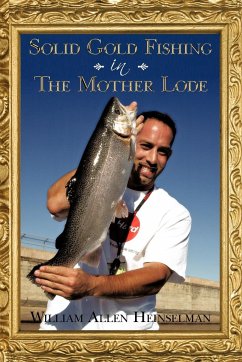 Solid Gold Fishing in The Mother Lode - William Allen Heinselman